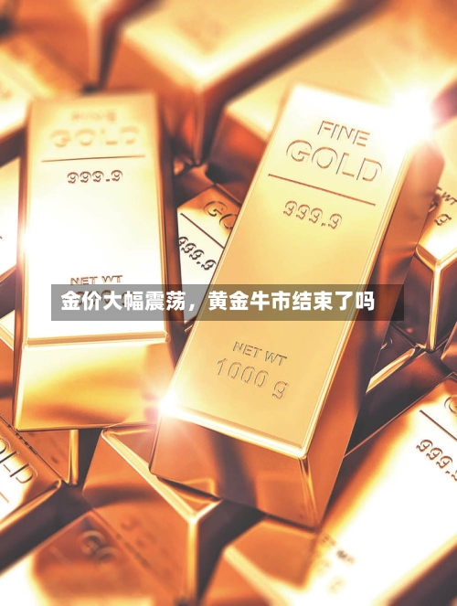 金价大幅震荡	，黄金牛市结束了吗-第3张图片