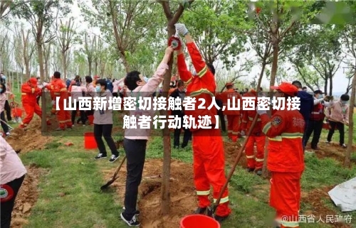 【山西新增密切接触者2人,山西密切接触者行动轨迹】