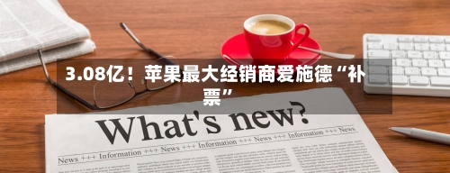 3.08亿！苹果最大经销商爱施德“补票”-第2张图片
