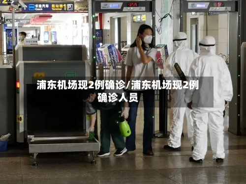浦东机场现2例确诊/浦东机场现2例确诊人员