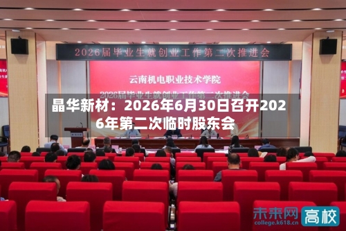 晶华新材：2026年6月30日召开2026年第二次临时股东会-第3张图片