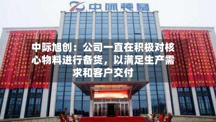 中际旭创：公司一直在积极对核心物料进行备货，以满足生产需求和客户交付