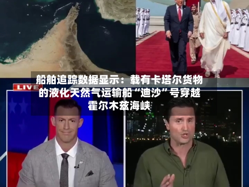 船舶追踪数据显示：载有卡塔尔货物的液化天然气运输船“迪沙”号穿越霍尔木兹海峡-第3张图片