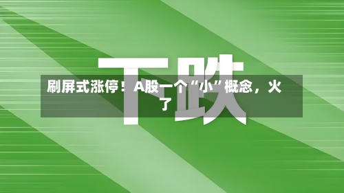 刷屏式涨停！A股一个“小	”概念，火了-第2张图片