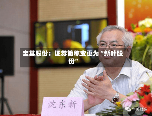 宝莫股份：证券简称变更为“新叶股份	”-第1张图片