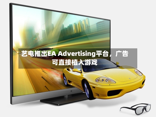 艺电推出EA Advertising平台，广告可直接植入游戏-第1张图片