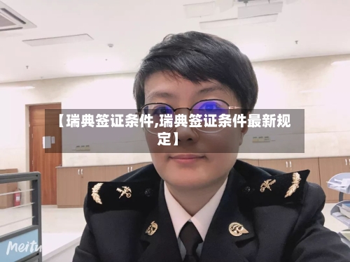 【瑞典签证条件,瑞典签证条件最新规定】