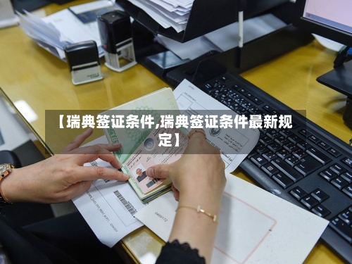 【瑞典签证条件,瑞典签证条件最新规定】-第3张图片