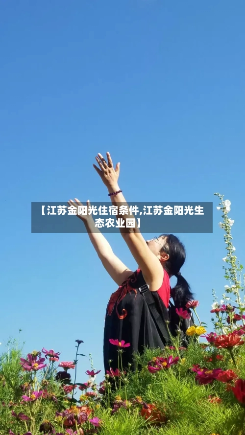 【江苏金阳光住宿条件,江苏金阳光生态农业园】-第2张图片