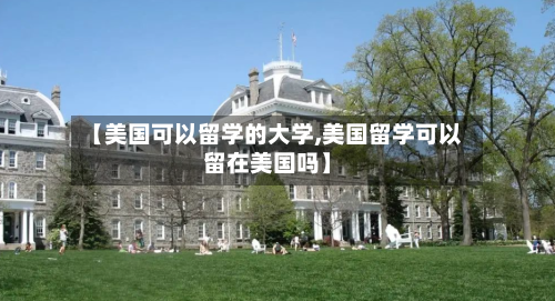 【美国可以留学的大学,美国留学可以留在美国吗】-第2张图片