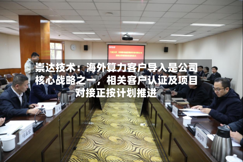崇达技术：海外算力客户导入是公司核心战略之一，相关客户认证及项目对接正按计划推进
