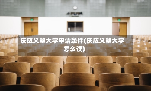 庆应义塾大学申请条件(庆应义塾大学怎么读)