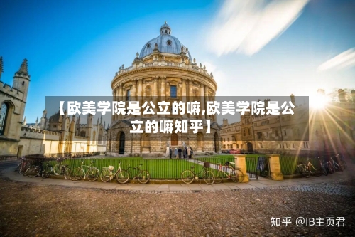 【欧美学院是公立的嘛,欧美学院是公立的嘛知乎】