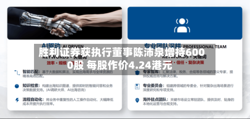胜利证券获执行董事陈沛泉增持6000股 每股作价4.24港元-第1张图片