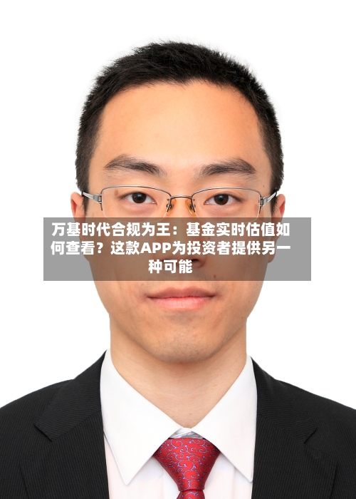 万基时代合规为王：基金实时估值如何查看？这款APP为投资者提供另一种可能