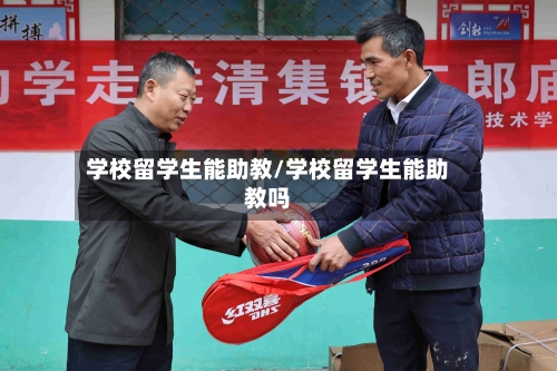 学校留学生能助教/学校留学生能助教吗-第3张图片