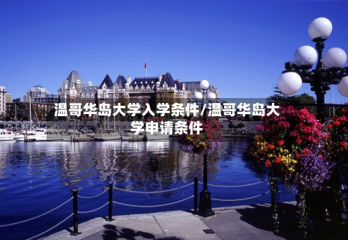 温哥华岛大学入学条件/温哥华岛大学申请条件