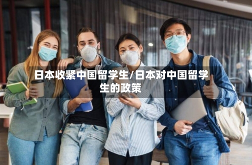 日本收紧中国留学生/日本对中国留学生的政策-第3张图片