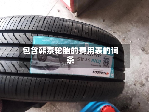 包含韩泰轮胎的费用表的词条-第2张图片