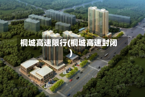桐城高速限行(桐城高速封闭)