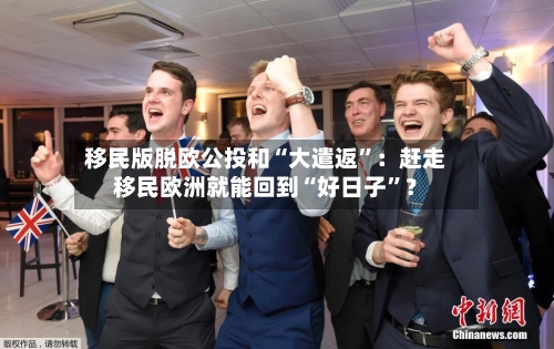 移民版脱欧公投和“大遣返”：赶走移民欧洲就能回到“好日子	”？-第2张图片