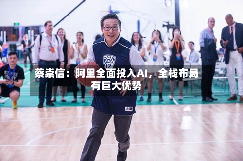 蔡崇信：阿里全面投入AI，全栈布局有巨大优势-第2张图片