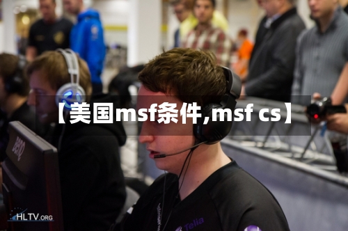 【美国msf条件,msf cs】-第2张图片