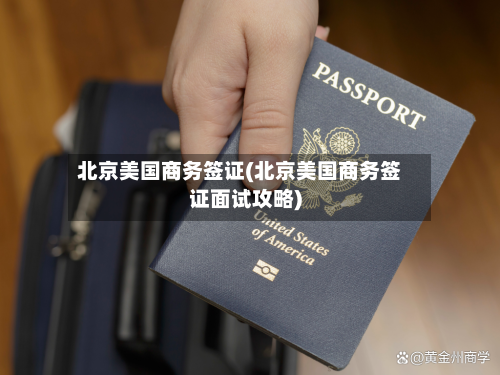 北京美国商务签证(北京美国商务签证面试攻略)-第2张图片