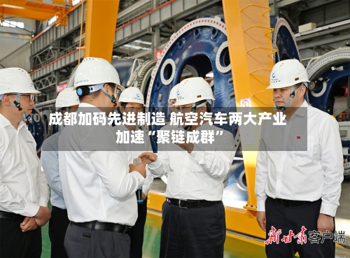 成都加码先进制造 航空汽车两大产业加速“聚链成群”-第2张图片