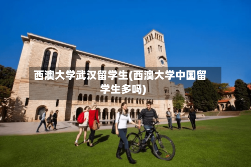 西澳大学武汉留学生(西澳大学中国留学生多吗)