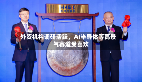外资机构调研活跃	，AI半导体等高景气赛道受喜欢-第2张图片