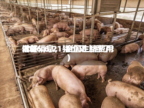 2026.6.21-全国生猪费用借鉴（好消息	，猪价又上涨了！）-第1张图片