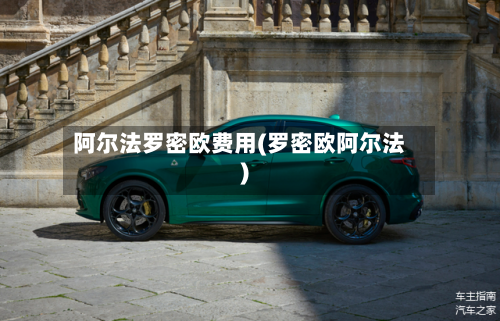 阿尔法罗密欧费用(罗密欧阿尔法)