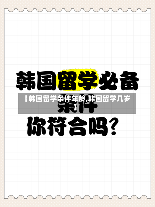 【韩国留学条件年龄,韩国留学几岁】-第2张图片