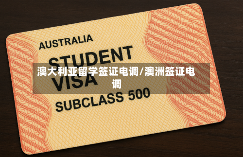 澳大利亚留学签证电调/澳洲签证电调-第2张图片