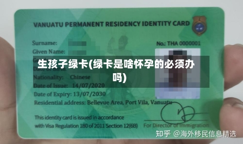 生孩子绿卡(绿卡是啥怀孕的必须办吗)
