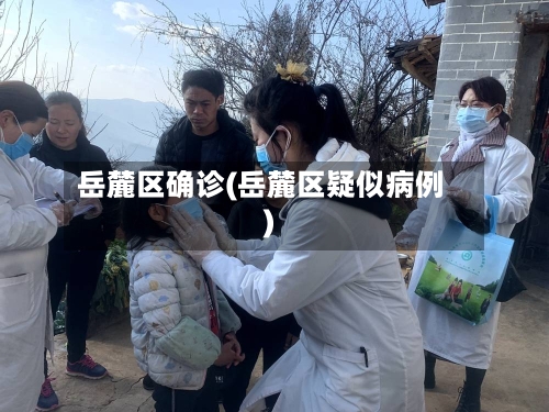 岳麓区确诊(岳麓区疑似病例)-第2张图片