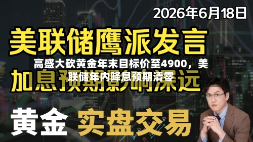 高盛大砍黄金年末目标价至4900	，美联储年内降息预期清零-第1张图片