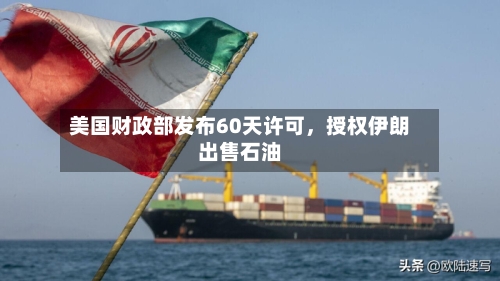 美国财政部发布60天许可，授权伊朗出售石油-第1张图片