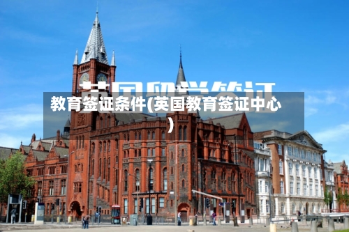 教育签证条件(英国教育签证中心)