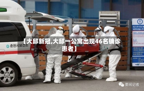 【大邱新冠,大邱一公寓出现46名确诊患者】