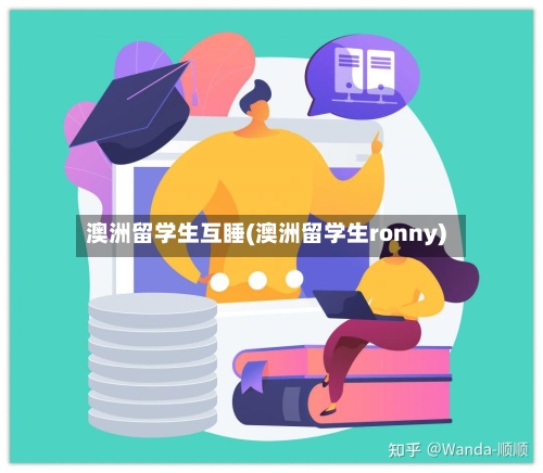 澳洲留学生互睡(澳洲留学生ronny)