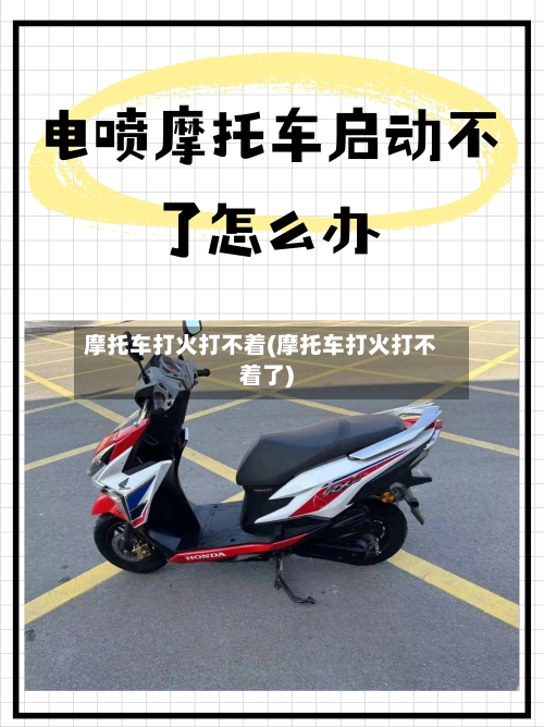 摩托车打火打不着(摩托车打火打不着了)-第2张图片