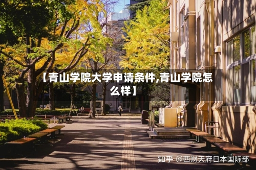 【青山学院大学申请条件,青山学院怎么样】-第2张图片